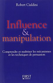 Influence & manipulation. Comprendre et matriser les mcanismes et les techniques de persuasion, par Robert Cialdini.