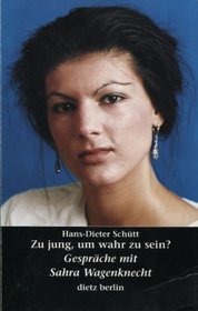 Zu jung, um wahr zu sein: Gesprache mit Sarah Wagenknecht (German Edition)