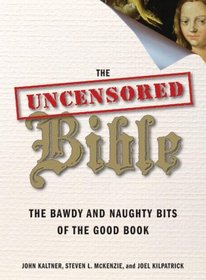 The Uncensored Bible: The Bawdy and Naughty Bits of the Good Book