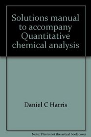 Solutions manual to accompany Quantitative chemical analysis