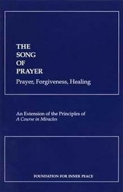 The Song of Prayer: Prayer, Forgiveness, Healing (An extention of the Principles of a Course in Miracles)