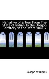 Narrative of a Tour From The State of Indian To the Oregon Territory in the Years 1841-2