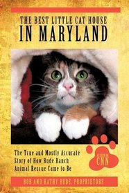 The Best Little Cat House In Maryland: The True and Mostly Accurate Story of How Rude Ranch Animal Rescue Came to Be