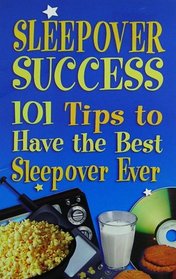 Sleepover Success; 101 Tips to Have the Best Sleepover Ever