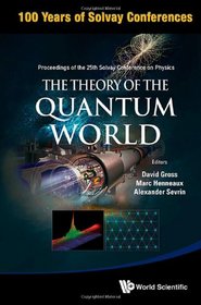 The Theory of the Quantum World - Proceedings of the 25th Solvay Conference on Physics