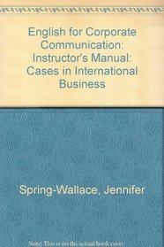 English for Corporate Communication: Cases in International Business: Instructor's Manual