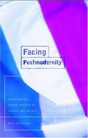 Facing Postmodernity: Contemporary French Thought on Culture and Society (Routledge Social Futures Series.)