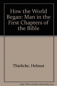 How the World Began: Man in the First Chapters of the Bible