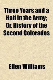 Three Years and a Half in the Army; Or, History of the Second Colorados