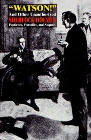 'Watson!' and Other Unauthorized Sherlock Holmes Pastiches, Parodies, and Sequels