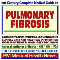 21st Century Complete Medical Guide to Pulmonary Fibrosis, Authoritative Government Documents, Clinical References, and Practical Information for Patients and Physicians (CD-ROM)