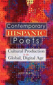Contemporary Hispanic Poets: Cultural Production in the Global, Digital Age