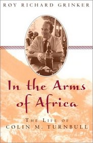 In the Arms of Africa: The Life of Colin Turnbull
