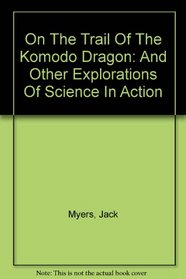 On The Trail Of The Komodo Dragon: And Other Explorations Of Science In Action