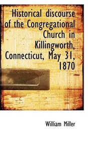 Historical discourse of the Congregational Church in Killingworth, Connecticut, May 31, 1870