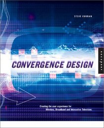 Convergence Design: Creating the User Experience for Interactive Television Wireless and Broadband