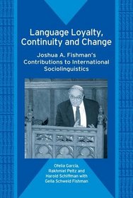 Language Loyalty, Continuity and Change: Joshua A. Fishman's Contributions to International Sociolinguistics (Bilingual Education & Bilingualism)