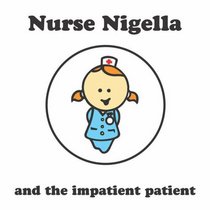 Nurse Nigella and the Impatient Patient