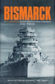 BISMARCK: A Minute by Minute Account of the Final Hours of Germany's Greatest Battleship