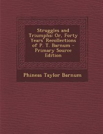 Struggles and Triumphs: Or, Forty Years' Recollections of P. T. Barnum