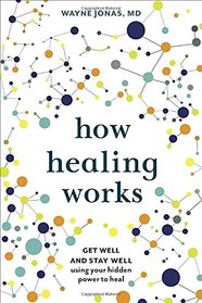 How Healing Works: Get Well and Stay Well Using Your Hidden Power to Heal