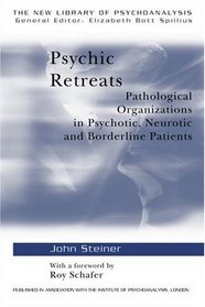 Psychic Retreats: Pathological Organisations in Psychotic, Neurotic, and Borderline Patients (New Library of Psychoanalysis ; 19)