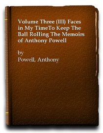 Faces in My Time: vol III: The Memoirs of Anthony Powell (To keep the ball rolling : the memoirs of Anthony Powell)