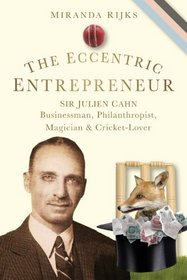 The Eccentric Entrepreneur: Sir Julien Cahn: Businessman, Philanthropist, Magician and Cricket-Lover