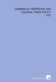 Commercial Federation and Colonial Trade Policy: -1900