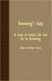 Browning's Italy - A Study Of Italian Life And Art In Browning