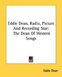 Eddie Dean, Radio, Picture And Recording Star: The Dean Of Western Songs
