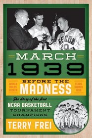 March 1939: Before the Madness - The Story of the First NCAA Basketball Tournament Champions