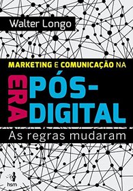 Marketing e Comunicao na Era Ps-Digital (Em Portuguese do Brasil)