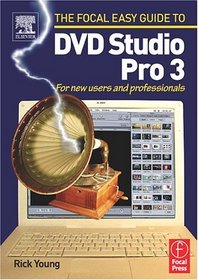 Focal Easy Guide to DVD Studio Pro 3 : For new users and professionals (The Focal Easy Guide)