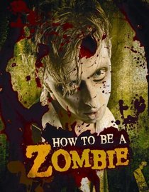 How to Be a Zombie: A Hands-On Guide for Anyone with Brains