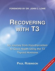 Recovering with T3: My journey from hypothyroidism to good health using the T3 thyroid hormone (Recovering from Hypothyroidism)