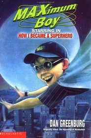 How I Became a Superhero (aka The Hijacking of Manhattan) (Maximum Boy, Bk 1)