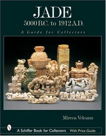 Jade: 5000 B.C. to 1912 A.D., a Guide for Collectors (Schiffer Book for Collectors (Hardcover))