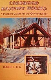 Cordwood Masonry Houses: A Practical Guide for the Owner-Builder