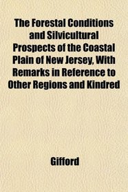 The Forestal Conditions and Silvicultural Prospects of the Coastal Plain of New Jersey, With Remarks in Reference to Other Regions and Kindred