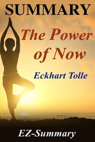 Summary - The Power of Now: By Eckhart Tolle - A Guide to Spiritual Enlightenment (The Power of Now: A Complete Summary - Book, Paperback, Hardcover, Audiobook, Workbook, Audible Book 1)