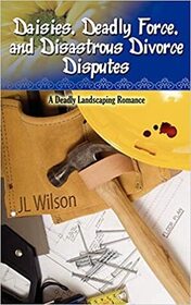 Daisies, Deadly Force, and Disastrous Divorce Disputes (Deadly Landscaping, Bk 3)
