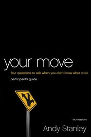 Your Move Participant's Guide with DVD: Four Questions to Ask When You Don't Know What to Do