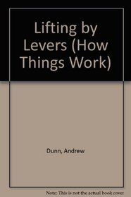 Lifting by Levers (How Things Work)