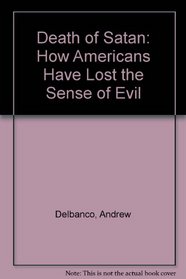 Death of Satan: How Americans Have Lost the Sense of Evil