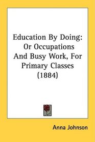 Education By Doing: Or Occupations And Busy Work, For Primary Classes (1884)