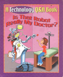 Is That Robot Really My Doctor? (A Technology Q & A Book)