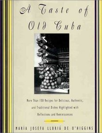 A Taste of Old Cuba : More Than 150 Recipes for Delicious, Authentic, and Traditional Dishes