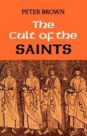 Cult of the Saints: Its Rise and Function in Latin Christianity