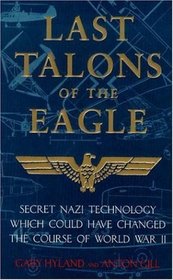 Last Talons of the Eagle: Secret Nazi Technology Which Could Have Changed the Course of World War II